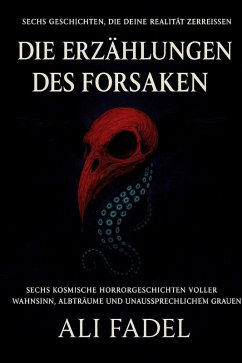 DIE ERZÄHLUNGEN DES FORSAKEN: Sechs kosmische Horrorgeschichten voller Wahnsinn, Albträume und unaussprechlichem Grauen (Forsaken Tales, #7) (eBook, ePUB) - Ali Fadel