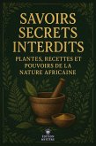Savoirs Secrets Interdits Plantes, Recettes et Pouvoirs de la Nature Africaine (eBook, ePUB)
