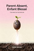 Parent Absent, Enfant Blessé : Comment se reconstruire (Rose Kasse, #1) (eBook, ePUB) Parent Absent, Enfant Blessé : Comment se reconstruire (Rose Kasse, #1) (eBook, ePUB)