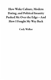 How Woke Culture, Modern Dating, and Political Insanity Pushed Me Over the Edge-And How I Fought My Way Back (eBook, ePUB) How Woke Culture, Modern Dating, and Political Insanity Pushed Me Over the Edge-And How I Fought My Way Back (eBook, ePUB)