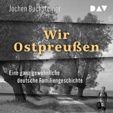 Wir Ostpreußen. Eine ganz gewöhnliche deutsche Familiengeschichte (MP3-Download) Wir Ostpreußen. Eine ganz gewöhnliche deutsche Familiengeschichte (MP3-Download)