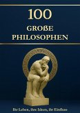 100 große Philosophen: Ihr Leben, ihre Ideen, ihr Einfluss. Philosophie für alle - einfach erklärt und hilfreich für jeden Tag (eBook, ePUB)