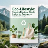 Eco-Lifestyle: Sustainable, Zero-Waste Living for Beginners Subtitle: Practical Tips to Reduce Waste, Save Money, and Live a Greener Life Every Day (eBook, ePUB) Eco-Lifestyle: Sustainable, Zero-Waste Living for Beginners Subtitle: Practical Tips to Reduce Waste, Save Money, and Live a Greener Life Every Day (eBook, ePUB)