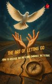 The Art of Letting Go How to Release the Past and Embrace the Future (eBook, ePUB) The Art of Letting Go How to Release the Past and Embrace the Future (eBook, ePUB)