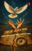 L'Art de Lâcher Prise Comment laisser aller le passé et embrasser l'avenir (eBook, ePUB) L'Art de Lâcher Prise Comment laisser aller le passé et embrasser l'avenir (eBook, ePUB)