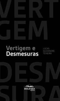 Vertigem e Desmesuras (eBook, ePUB) - Teixeira, Lucas Alexandre