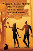 What is the Root of All Evil? Money? Women? or Wickedness of Man's Evil Nature? (eBook, ePUB) What is the Root of All Evil? Money? Women? or Wickedness of Man's Evil Nature? (eBook, ePUB)