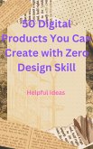 50 Digital Products You Can Create with Zero Design Skill (eBook, ePUB)