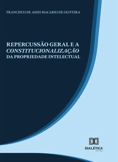Repercussão Geral e a Constitucionalização da Propriedade Intelectual (eBook, ePUB) - Oliveira, Francisco de Assis Macario de