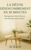 La Détox Désencombrement en 30 Minutes : Réorganisez Votre Maison, Réinitialisez Votre Esprit (eBook, ePUB)