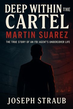 Deep Within the Cartel-Martin Suarez (eBook, ePUB) - Straub, Joseph Deep Within the Cartel-Martin Suarez (eBook, ePUB) - Straub, Joseph