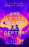 And at its Heart, Such Depths (Titan and Serpent, #1) (eBook, ePUB) And at its Heart, Such Depths (Titan and Serpent, #1) (eBook, ePUB)