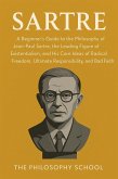 Sartre: A Beginner's Guide to the Philosophy of Jean-Paul Sartre, the Leading Figure of Existentialism, and His Core Ideas of Radical Freedom, Ultimate Responsibility, and Bad Faith (Western Philosophy) (eBook, ePUB) Sartre: A Beginner's Guide to the Philosophy of Jean-Paul Sartre, the Leading Figure of Existentialism, and His Core Ideas of Radical Freedom, Ultimate Responsibility, and Bad Faith (Western Philosophy) (eBook, ePUB)