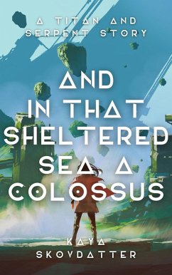 Cover And in That Sheltered Sea, a Colossus (Titan and Serpent, #2) (eBook, ePUB)