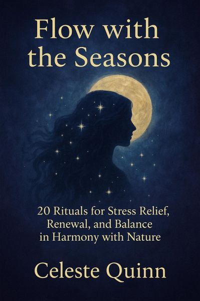 Flow with the Seasons: 20 Rituals for Stress Relief, Renewal, and Balance in Harmony with Nature (eBook, ePUB) Flow with the Seasons: 20 Rituals for Stress Relief, Renewal, and Balance in Harmony with Nature (eBook, ePUB)