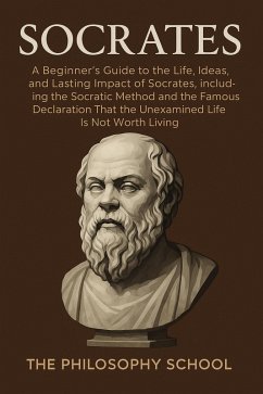 Cover Socrates: A Beginner's Guide to the Life, Ideas, and Lasting Impact of Socrates, Including the Socratic Method and the Famous Declaration That the Unexamined Life Is Not Worth Living (Western Philosophy) (eBook, ePUB)
