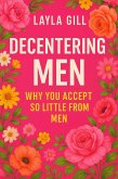 Decentering Men: Why You Accept So Little From Men (eBook, ePUB) Decentering Men: Why You Accept So Little From Men (eBook, ePUB)