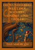 Die wunderbare Welt der Wichtel, Gnome und Trolle - Das Malbuch Die wunderbare Welt der Wichtel, Gnome und Trolle - Das Malbuch