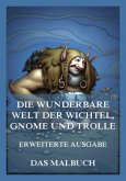 Die wunderbare Welt der Wichtel, Gnome und Trolle (Erweiterte Ausgabe) - Das Malbuch Die wunderbare Welt der Wichtel, Gnome und Trolle (Erweiterte Ausgabe) - Das Malbuch