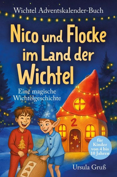Wichtel-Adventskalender-Buch   Eine magische Wichtelgeschichte für Kinder von 4 bis 10 Jahren   Nico und Flocke im Land der Wichtel   Zum Vorlesen & Selbstlesen im Advent   Für Erstleser Wichtel-Adventskalender-Buch   Eine magische Wichtelgeschichte für Kinder von 4 bis 10 Jahren   Nico und Flocke im Land der Wichtel   Zum Vorlesen & Selbstlesen im Advent   Für Erstleser