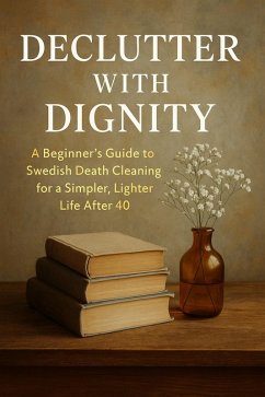 Declutter with Dignity (eBook, ePUB) - Winters, Joshua Declutter with Dignity (eBook, ePUB) - Winters, Joshua