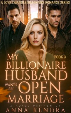 My Billionaire Husband Wants an Open Marriage (eBook, ePUB) - Kendra, Anna