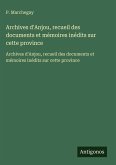 Archives d'Anjou, recueil des documents et mémoires inédits sur cette province Archives d'Anjou, recueil des documents et mémoires inédits sur cette province