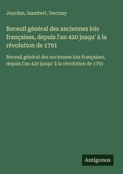 Receuil général des anciennes lois françaises, depuis l'an 420 jusqu' à la révolution de 1791 - Jourdan; Isambert; Decrusy