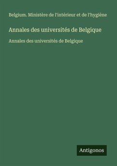 Annales des universités de Belgique - Belgium. Ministère de l'intérieur et de l'hygiène Annales des universités de Belgique - Belgium. Ministère de l'intérieur et de l'hygiène