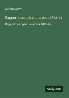 Rapport des opérations pour 1873-74 - Selwyn, Alfred Rapport des opérations pour 1873-74 - Selwyn, Alfred