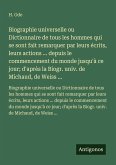 Biographie universelle ou Dictionnaire de tous les hommes qui se sont fait remarquer par leurs écrits, leurs actions ... depuis le commencement du monde jusqu'à ce jour; d'après la Biogr. univ. de Michaud, de Weiss ... Biographie universelle ou Dictionnaire de tous les hommes qui se sont fait remarquer par leurs écrits, leurs actions ... depuis le commencement du monde jusqu'à ce jour; d'après la Biogr. univ. de Michaud, de Weiss ...