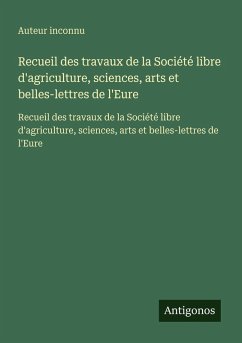 Recueil des travaux de la Société libre d'agriculture, sciences, arts et belles-lettres de l'Eure - Auteur Inconnu