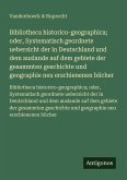 Bibliotheca historico-geographica; oder, Systematisch geordnete uebersicht der in Deutschland und dem auslande auf dem gebiete der gesammten geschichte und geographie neu erschienenen bücher Bibliotheca historico-geographica; oder, Systematisch geordnete uebersicht der in Deutschland und dem auslande auf dem gebiete der gesammten geschichte und geographie neu erschienenen bücher