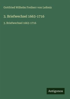 3. Briefwechsel 1663-1716 - Leibniz, Gottfried Wilhelm Freiherr Von 3. Briefwechsel 1663-1716 - Leibniz, Gottfried Wilhelm Freiherr Von