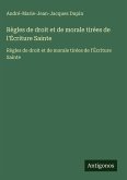 Règles de droit et de morale tirées de l'Écriture Sainte Règles de droit et de morale tirées de l'Écriture Sainte