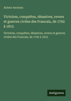 Cover Victoires, conquêtes, désastres, revers et guerres civiles des Francais, de 1792 à 1815
