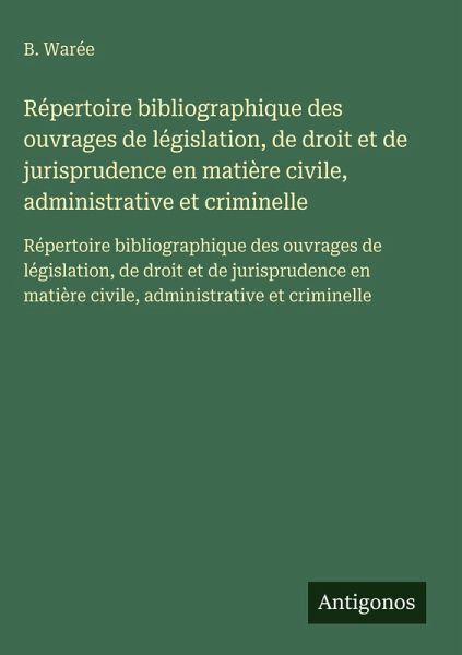 Répertoire bibliographique des ouvrages de législation, de droit et de jurisprudence en matière civile, administrative et criminelle Répertoire bibliographique des ouvrages de législation, de droit et de jurisprudence en matière civile, administrative et criminelle