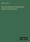 Über die Quellen der Reimchronik Robert's von Gloucester Über die Quellen der Reimchronik Robert's von Gloucester