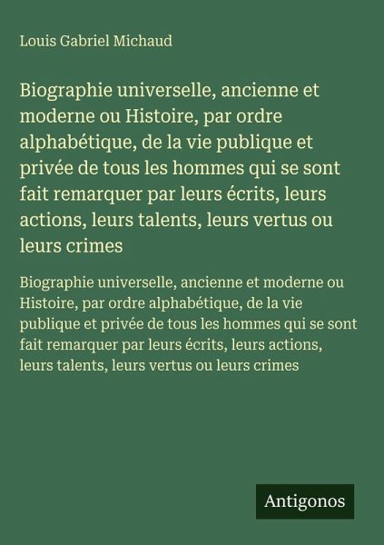 Biographie universelle, ancienne et moderne ou Histoire, par ordre alphabétique, de la vie publique et privée de tous les hommes qui se sont fait remarquer par leurs écrits, leurs actions, leurs talents, leurs vertus ou leurs crimes Biographie universelle, ancienne et moderne ou Histoire, par ordre alphabétique, de la vie publique et privée de tous les hommes qui se sont fait remarquer par leurs écrits, leurs actions, leurs talents, leurs vertus ou leurs crimes