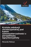 Krytyka edukacji chrze¿cija¿skiej pod k¿tem samowystarczalno¿ci z perspektywy egzystencjalisty Krytyka edukacji chrze¿cija¿skiej pod k¿tem samowystarczalno¿ci z perspektywy egzystencjalisty