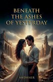 Beneath the Ashes of Yesterday - A Novel