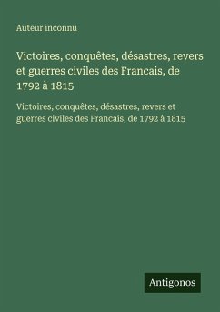Victoires, conquêtes, désastres, revers et guerres civiles des Francais, de 1792 à 1815 Cover Victoires, conquêtes, désastres, revers et guerres civiles des Francais, de 1792 à 1815