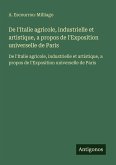 De l'Italie agricole, industrielle et artistique, a propos de l'Exposition universelle de Paris De l'Italie agricole, industrielle et artistique, a propos de l'Exposition universelle de Paris
