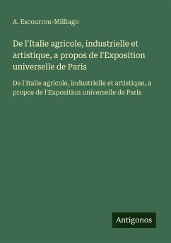 Cover De l'Italie agricole, industrielle et artistique, a propos de l'Exposition universelle de Paris