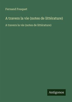 A travers la vie (notes de littérature) - Fouquet, Fernand A travers la vie (notes de littérature) - Fouquet, Fernand