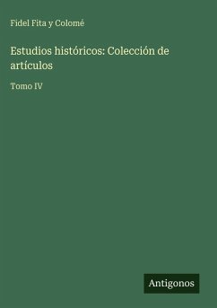 Estudios históricos: Colección de artículos - Colomé, Fidel Fita Y