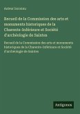 Recueil de la Commission des arts et monuments historiques de la Charente-Inférieure et Société d'archéologie de Saintes Recueil de la Commission des arts et monuments historiques de la Charente-Inférieure et Société d'archéologie de Saintes