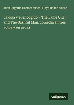 Cover La coja y el encogido = The Lame Girl and The Bashful Man: comedia en tres actos y en prosa