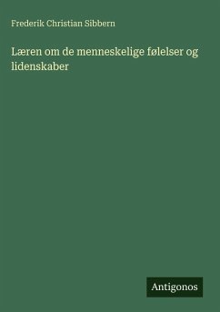 Læren om de menneskelige følelser og lidenskaber - Sibbern, Frederik Christian Læren om de menneskelige følelser og lidenskaber - Sibbern, Frederik Christian