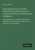Tables générales du recueil des bulletins de l'Académie royale des sciences, des lettres et des beaux-arts de Belgique